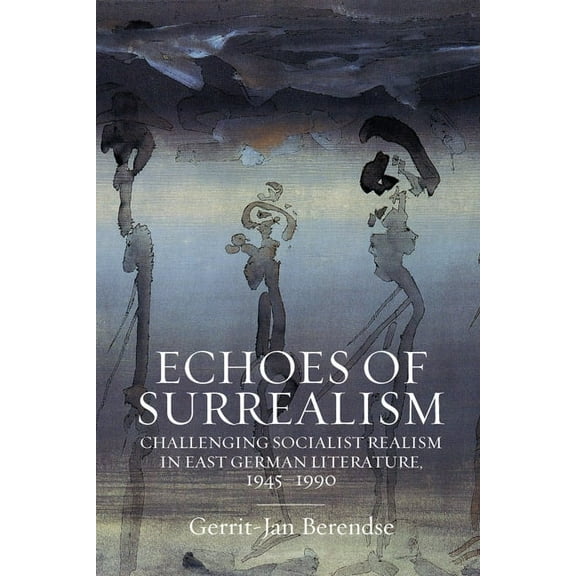 Echoes of Surrealism: Challenging Socialist Realism in East German Literature, 1945-1990, (Paperback)