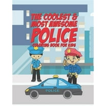 The Coolest & Most Awesome Police Coloring Book For Kids: 25 Fun Designs For Boys And Girls - Perfect For Young Children Preschool Elementary Toddlers