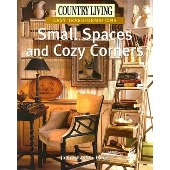 Country Living Easy Transformations: Small Spaces and Cozy Corners