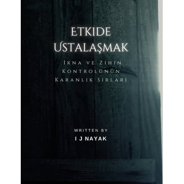 Etkide Ustalaşmak: İkna ve Zihin Kontrolünün Karanlık Sırları (Paperback)