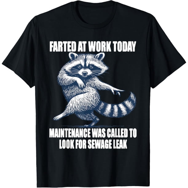 Mapache Farted at Work Today Maintenance was Called to Look Camiseta