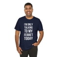 thumbnail image 6 of I'm only talking to my ferret today funny ferret owner/dad Unisex T-shirt, 6 of 7