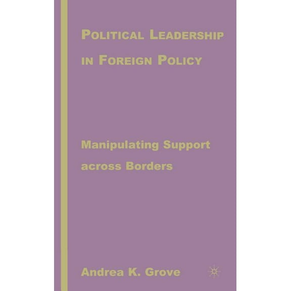 Political Leadership in Foreign Policy: Manipulating Support Across Borders, (Hardcover)