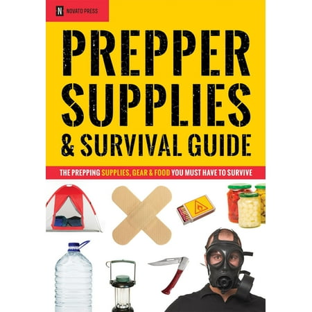 Prepper Supplies & Survival Guide: The Prepping Supplies, Gear & Food You Must Have To Survive -