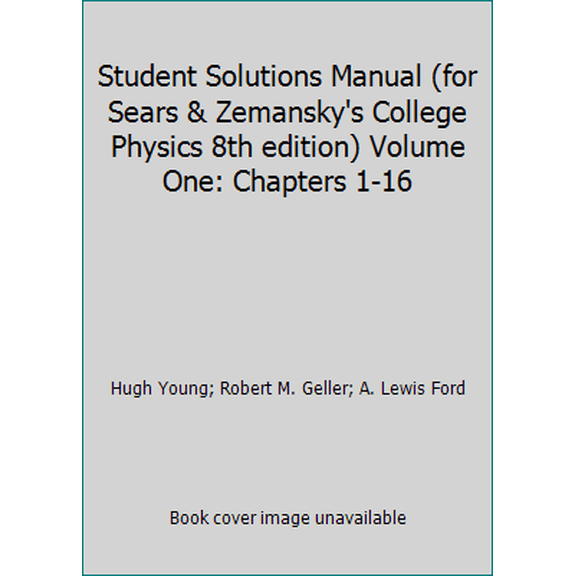 Pre-Owned Student Solutions Manual (for Sears & Zemansky's College Physics 8th edition) Volume One: Chapters 1-16 (Paperback) 0805393706 9780805393705