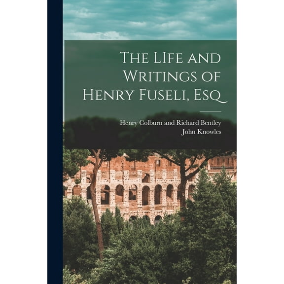 The LIfe and Writings of Henry Fuseli, Esq (Paperback)