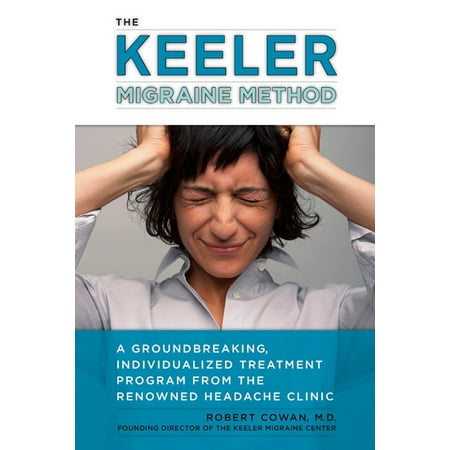 The Keeler Migraine Method : A Groundbreaking, Individualized Treatment Program from the Renowned Headache