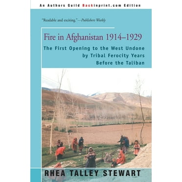 Fire in Afghanistan 1914-1929: The First Opening to the West Undone by Tribal Ferocity Years Before the Taliban (Paperback)