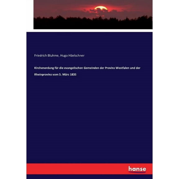 Kirchenordung fÃ¼r die evangelischen Gemeinden der Provinz Westfalen und der Rheinprovinz vom 5. MÃ¤rz 1835, (Paperback)