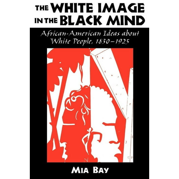 The White Image in the Black Mind: African-American Ideas about White People, 1830-1925, (Paperback)