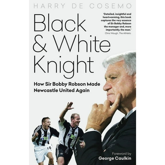 Black and White Knight : How Sir Bobby Robson Made Newcastle United Again (Hardcover)
