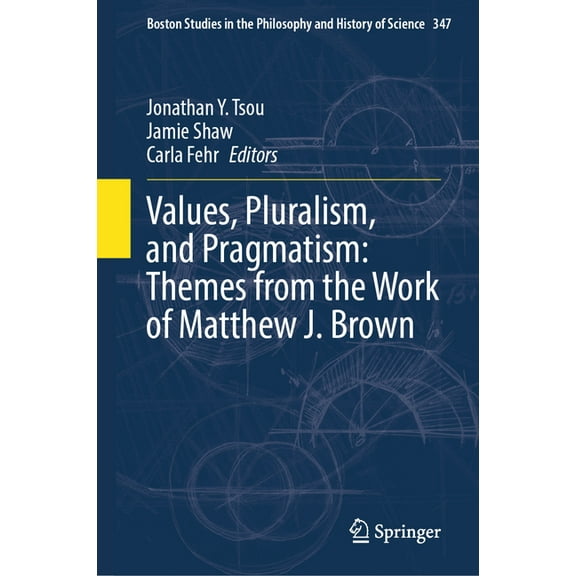 Boston Studies in the Philosophy and His Values, Pluralism, and Pragmatism: Themes from the Work of Matthew J. Brown, Book 347, (Hardcover)