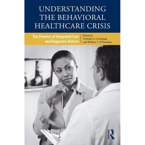 Understanding the Behavioral Healthcare Crisis: The Promise of Integrated Care and Diagnostic Reform, (Hardcover)