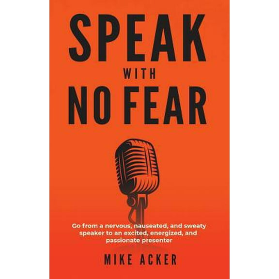 Pre-Owned Speak With No Fear: Go from a nervous, nauseated, and sweaty speaker to an excited, energized, and passionate presenter (Paperback) 1733980008 9781733980005