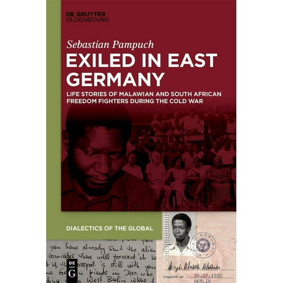 Dialectics of the Global Exiled in East Germany: Life Stories of Malawian and South African Freedom Fighters During the Cold War, Book 18, (Hardcover)
