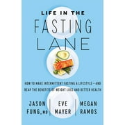 DR JASON FUNG; EVE MAYER; MEGAN RAMOS Life in the Fasting Lane: How to Make Intermittent Fasting a Lifestyle--And Reap the Benefits of Weight Loss and Better Health (Hardcover)