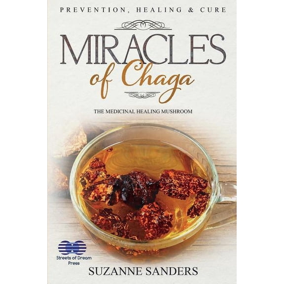 Miracles of Chaga: The Medicinal Healing Mushroom - Prevention, Healing & Cure, (Paperback)