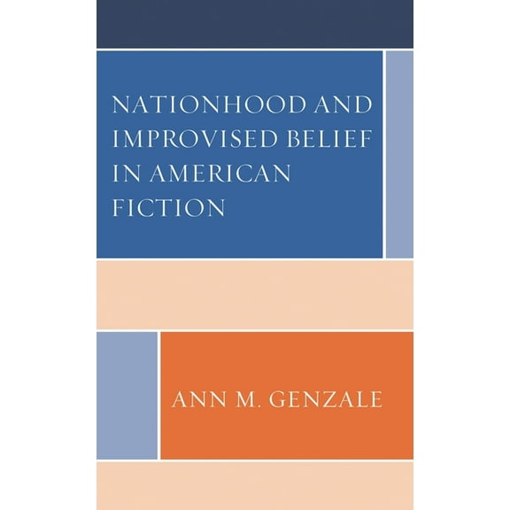 Nationhood and Improvised Belief in American Fiction, (Hardcover)