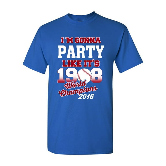 I'm Gonna Party Like It's 1908 Chicago 2016 Baseball Champs DT Adult T-Shirt Tee