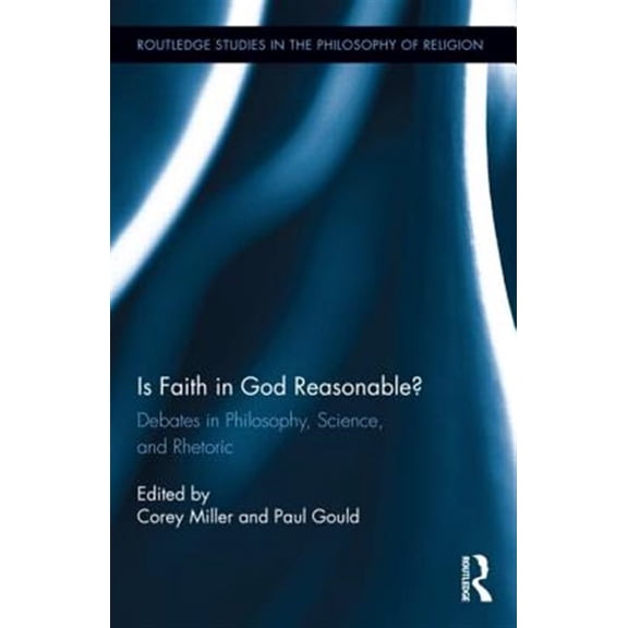 Pre-Owned Routledge Studies in the Philosophy of R Is Faith in God Reasonable?: Debates in Philosophy, Science, and Rhetoric, Book 09, (Hardcover)