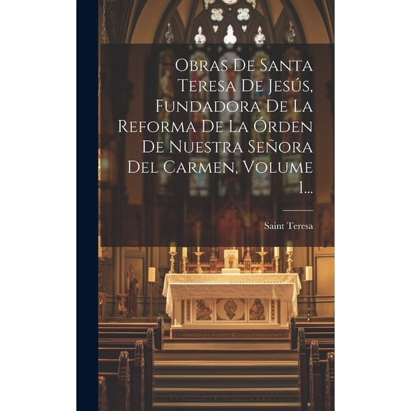 Obras De Santa Teresa De Jesús, Fundadora De La Reforma De La Órden De Nuestra Señora Del Carmen, Volume 1... (Hardcover)