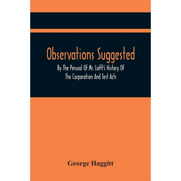 Observations Suggested By The Perusal Of Mr. Lofft'S History Of The Corporation And Test Acts, (Paperback)