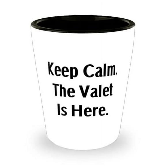 Keep Calm. The Valet Is Here. Shot Glass, Valet Present From Friends, Sarcasm Ceramic Cup For Colleagues
