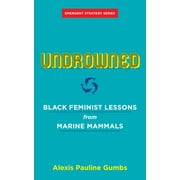 ALEXIS PAULINE GUMBS; ADRIENNE MAREE BROWN Emergent Strategy: Undrowned: Black Feminist Lessons from Marine Mammals (Paperback)