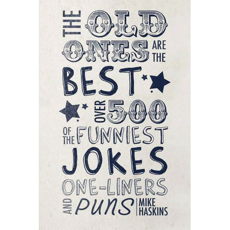 The Old Ones are the Best Joke Book : Over 500 of the Funniest Jokes, One-Liners and (Best One Liner Puns)