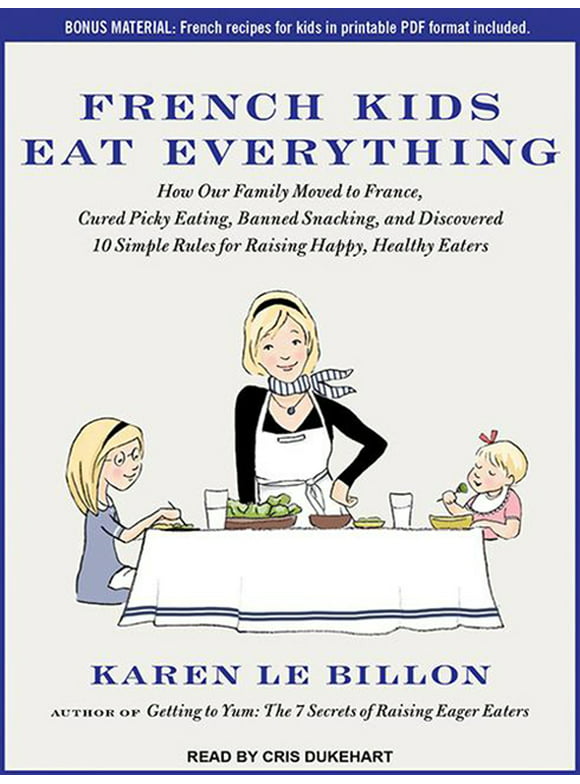 French Kids Eat Everything: How Our Family Moved to France, Cured Picky Eating, Banned Snacking, and Discovered 10 Simple Rules for Raising Happy, Healthy Eaters (Audiobook)