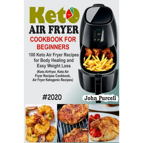Keto Air Fryer Cookbook for Beginners: 100 Keto Air Fryer Recipes for Body Healing and Easy Weight Loss (Keto Airfryer, Keto Air Fryer Recipes Cookbook, Air Fryer Ketogenic Recipes) (Paperback)