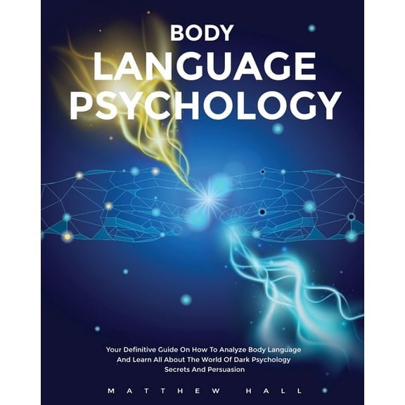 Body Language Psychology: Your Definitive Guide On How To Analyze Body Language And Learn All About The World Of Dark Ps, (Paperback)