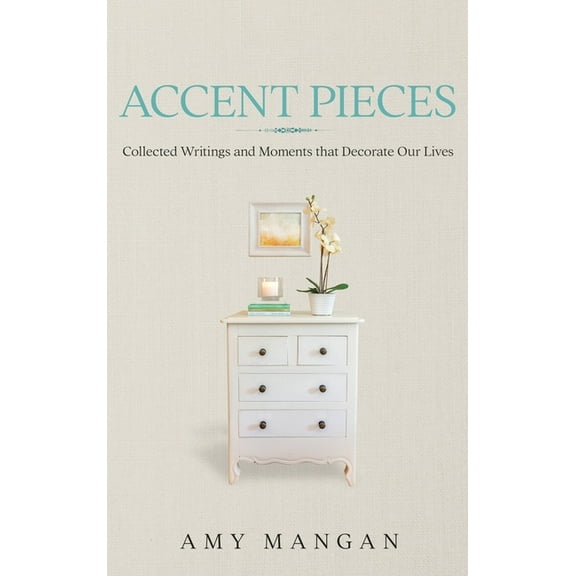 Accent Pieces: Collected Writings and Moments that Decorate Our Lives, (Hardcover)