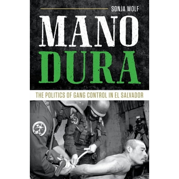 Mano Dura: The Politics of Gang Control in El Salvador, (Hardcover)