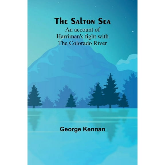 The Salton Sea: An account of Harriman's fight with the Colorado River, (Paperback)