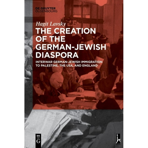 The Creation of the German-Jewish Diaspora: Interwar German-Jewish Immigration to Palestine, the Usa, and England, (Paperback)