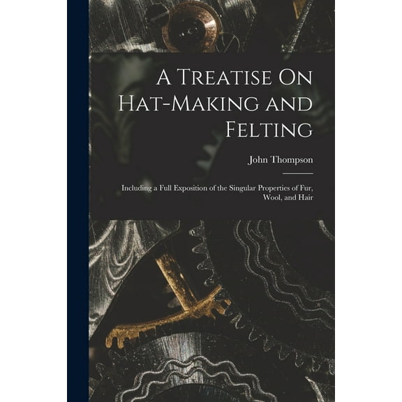 A Treatise On Hat-Making and Felting, (Paperback)