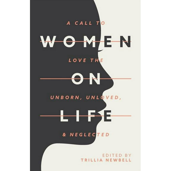 Women on Life: A Call to Love the Unborn, Unloved, & Neglected (Paperback)