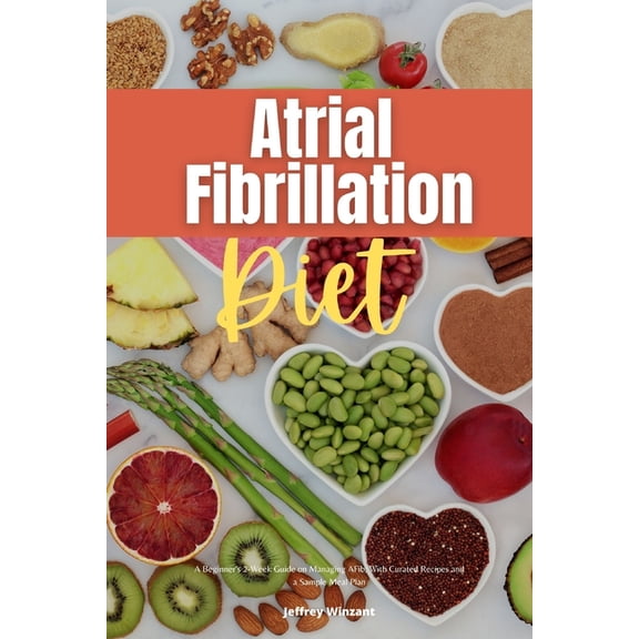 Atrial Fibrillation Diet: A Beginner's 2-Week Guide on Managing AFib, With Curated Recipes and a Sample Meal Plan, (Paperback)