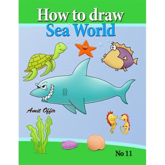 Pre-Owned How to Draw Sea World : How to Draw Fish, Shark, Whale Sea Horses and Lots of Other Sea Animals (That Kids Love) Step by Step