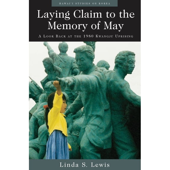 Hawai'i Studies on Korea Laying Claim to the Memory of May: A Look Back at the 1980 Kwangju Uprising, (Paperback)