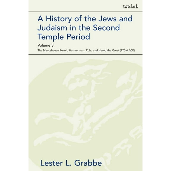 Library of Second Temple Studies A History of the Jews and Judaism in the Second Temple Period, Volume 3: The Maccabaean Revolt, Hasmonaean Rule, and Her, Book 95, (Hardcover)