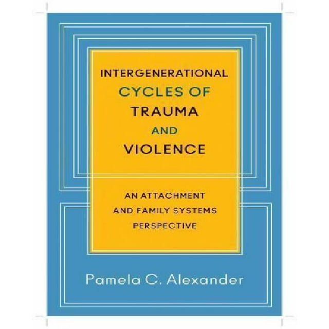 Intergenerational Cycles of Trauma and Violence: An Attachment and Family Systems Perspective