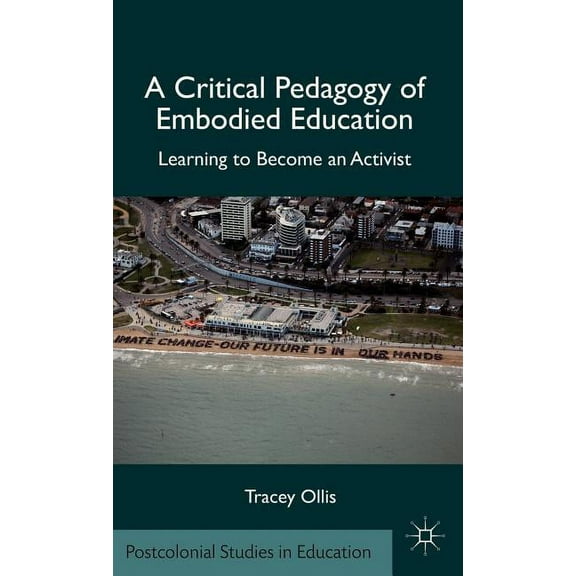 Postcolonial Studies in Education A Critical Pedagogy of Embodied Education: Learning to Become an Activist, (Hardcover)