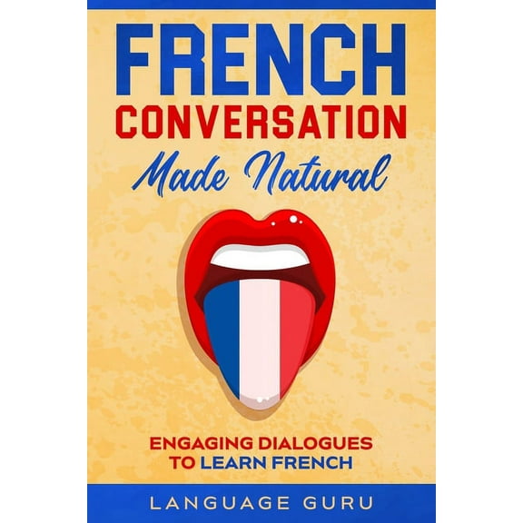 French Conversation Made Natural: Engaging Dialogues to Learn French, (Paperback)