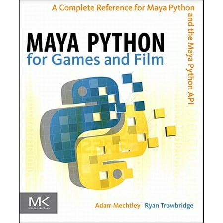 Maya Python for Games and Film : A Complete Reference for Maya Python and the Maya Python