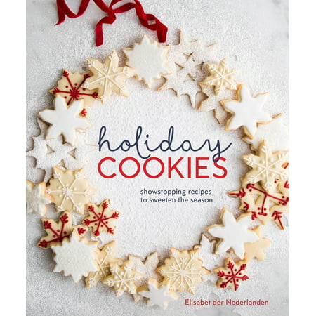 Holiday Cookies : Showstopping Recipes to Sweeten the