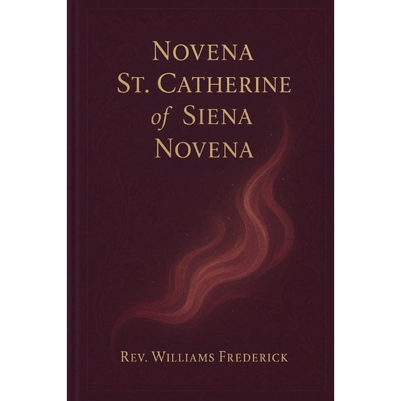 St. Catherine of Siena Novena: A Nine-Day Journey of Prayer, Healing, and Union with the Heart of Christ, (Paperback)