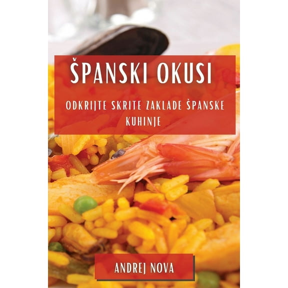 Spanski Okusi: Odkrijte Skrite Zaklade Spanske Kuhinje, (Paperback)