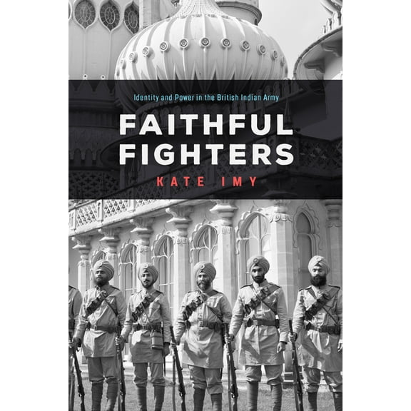 South Asia in Motion: Faithful Fighters: Identity and Power in the British Indian Army (Paperback)